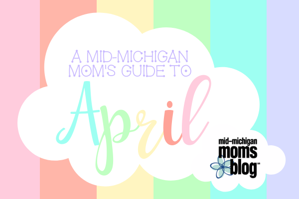 A Mid-Michigan Mom’s Guide to April