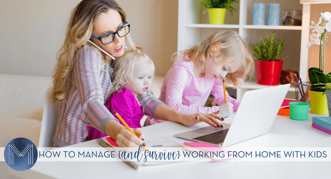 How to Manage {and Survive} Working from Home with Kids
